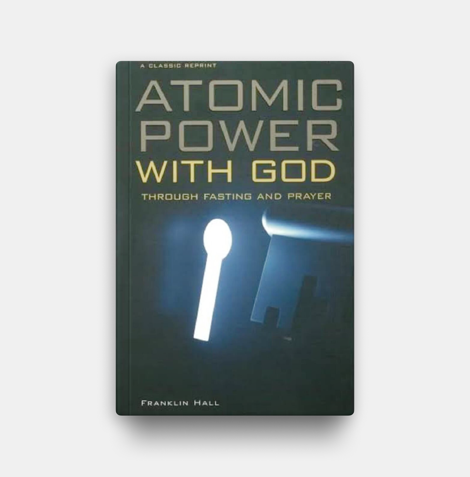 Fasting and Prayer: The Atomic power of God by Franklin Hall